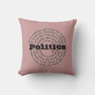 Politics Ain't Nobody Got Time For That Customised Cushion