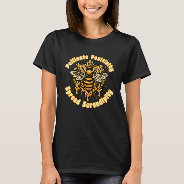 Pollinate Positivity, Spread Serendipity – Bee-Ins T-Shirt (Front)