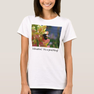 Pollination!  It's a good thing! T-shirt