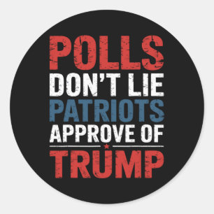 Polls Don’t Lie Patriots Approve Of Trump Classic Round Sticker