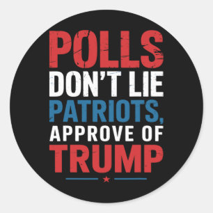 Polls Don’t Lie Patriots Approve Of Trump Funny 4t Classic Round Sticker