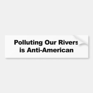 Polluting Our Rivers is Anti-American Bumper Sticker