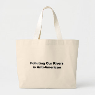 Polluting Our Rivers is Anti-American Large Tote Bag