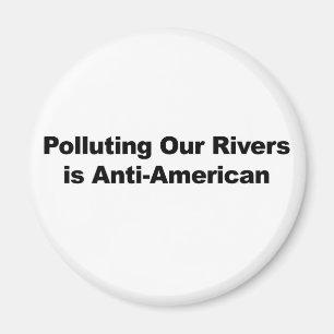 Polluting Our Rivers is Anti-American Magnet