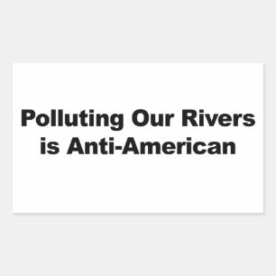 Polluting Our Rivers is Anti-American Rectangular Sticker
