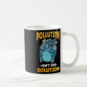 Pollution Isn't The Solution Don't Pollute Our Ear Coffee Mug