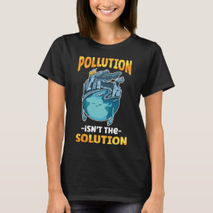 Pollution Isn't The Solution Don't Pollute Our Ear T-Shirt