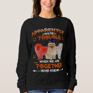 Pomeranian Apparently We Are Trouble Halloween Sweatshirt
