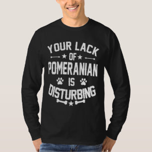 Pomeranian Dog Lover Disturbing Feelings T-Shirt