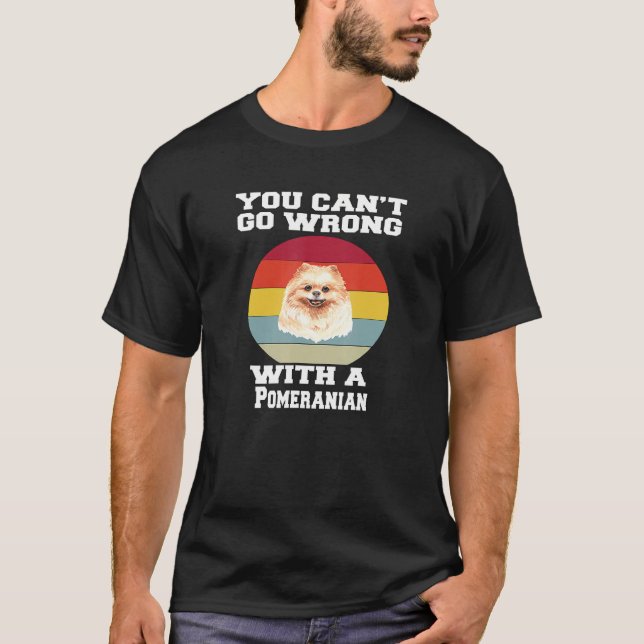 Pomeranian Dog Owner You Canu2019t Go Wrong With A T-Shirt (Front)