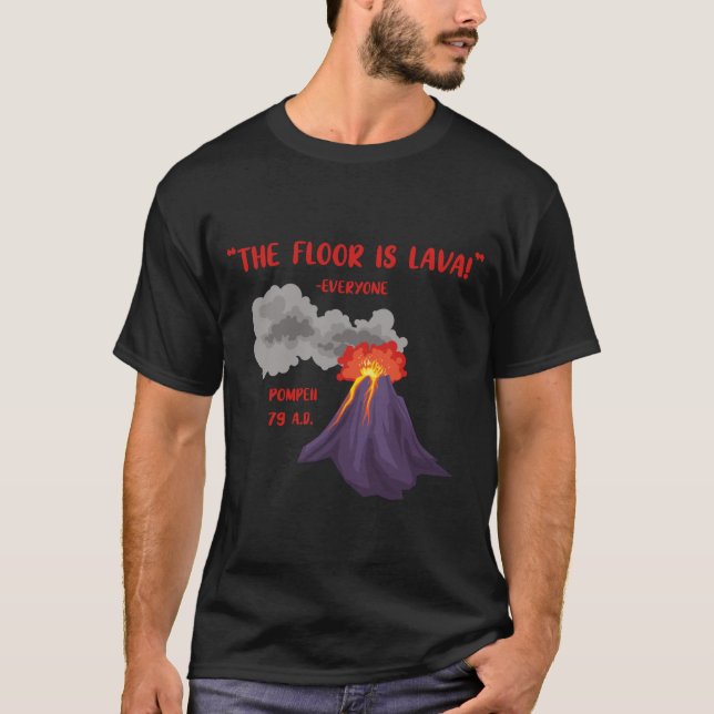 Pompeii The Floor Is Lava T-Shirt (Front)
