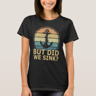 Pontoon Boat But Did We Sink Boat Captain T-Shirt