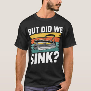 Pontoon Boat Captain Yachting But Did We Sink T-Shirt