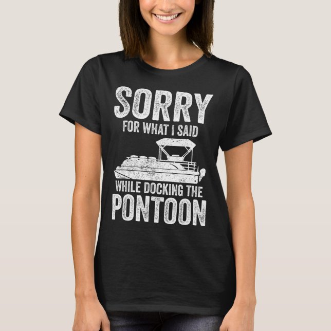 Pontoon Boat Funny Boating Sorry While Docking The T-Shirt (Front)