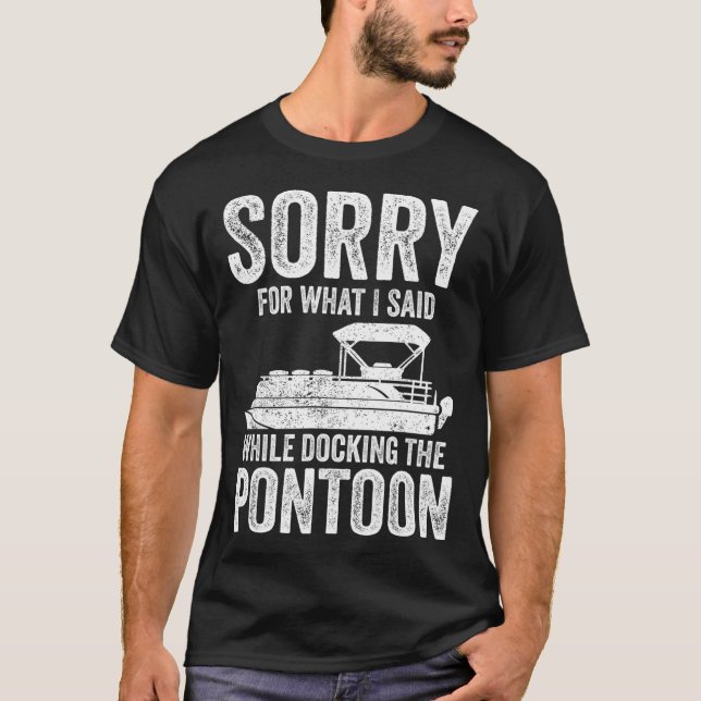 Pontoon Boat Funny Boating Sorry While Docking The T-Shirt (Front)