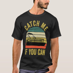 Pontoon Boating  Catch Me If You Can  3 T-Shirt