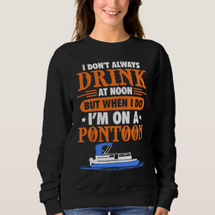 Pontoon I Don't Always Drink At Noon But When I D Sweatshirt