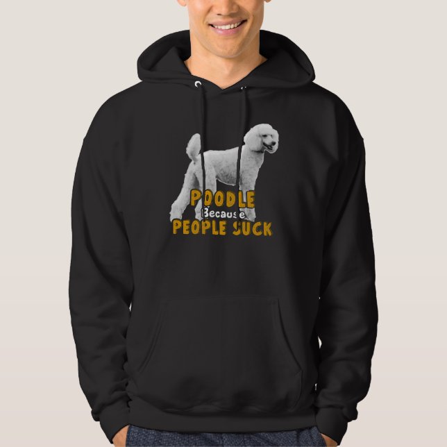 Poodle Because People Suck     Hoodie (Front)