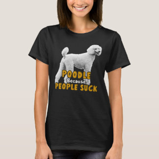 Poodle Because People Suck     T-Shirt