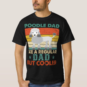Poodle Dad Like A Regular Dad But Cooler Dog Daddy T-Shirt