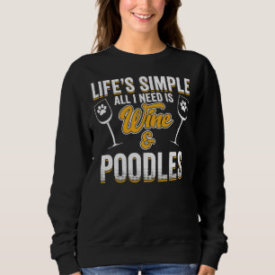 Poodle Dog   Lifes Simple All I Need Is Wine And P Sweatshirt