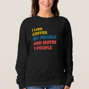 Poodle Dog Owner Coffee Saying 1 Sweatshirt