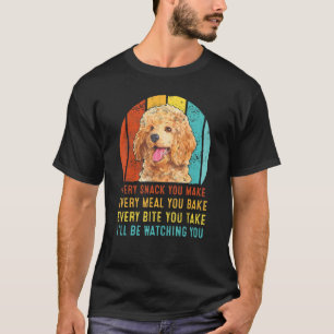 Poodle Every Snack You Make I'll Be Watching You T-Shirt