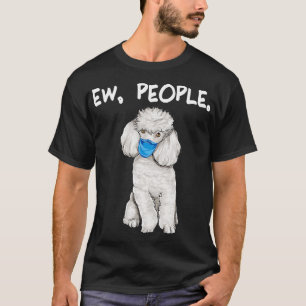 Poodle Ew People Dog Wearing Face Mask T-Shirt