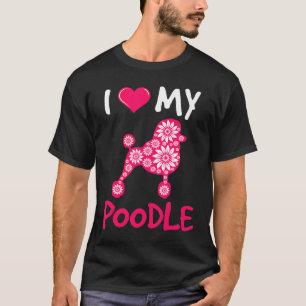 Poodle I Love My Poode Floral T-Shirt