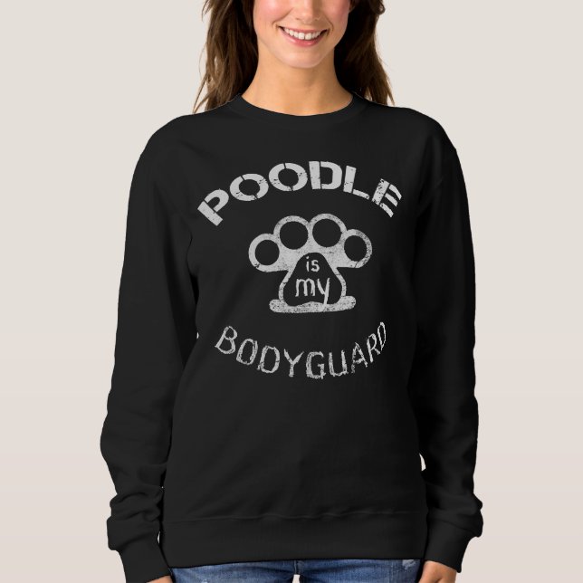 Poodle Is My Bodyguard     Sweatshirt (Front)