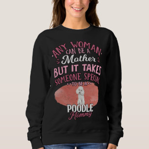Poodle Mother Any Woman Can Be A Mother But It Ta Sweatshirt
