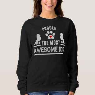 Poodle The Most Awesome Dog Sweatshirt