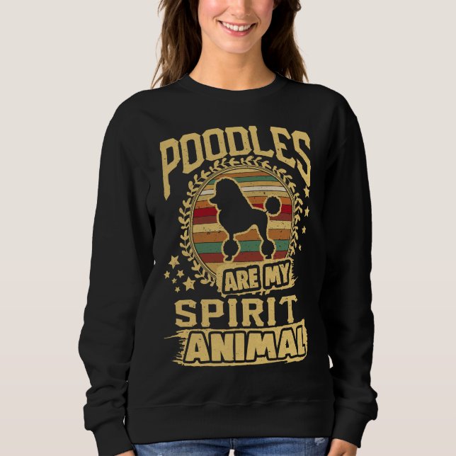 Poodles Are My Spirit Animals  Poodle Poodle Love  Sweatshirt (Front)