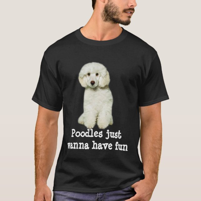 Poodles Just Wanna Have Fun Shirt (Front)