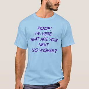 POOF!I'm here.What are your nexttwo wishes? T-Shirt