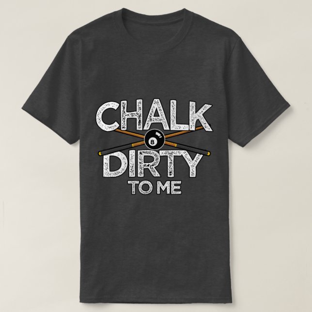 Pool Billards CuChalk Dirty To Me  T-Shirt (Design Front)