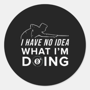 Pool Billiard Shirt - I Have No Idea What I Am Doi Classic Round Sticker