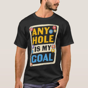 Pool Billiards Any Hole Is My Goal T-Shirt