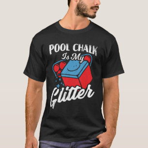 Pool Chalk Is My Glitter Billiard Player Gift T-Shirt