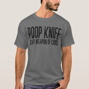 Poop Knife Is My Weapon Of Choice Gag Poop Knife T-Shirt