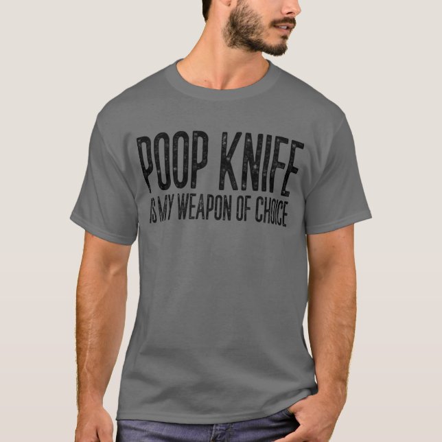 Poop Knife Is My Weapon Of Choice Gag Poop Knife T-Shirt (Front)