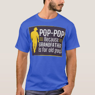 Pop Pop Because Grandfather Is For Old Guys Funny T-Shirt