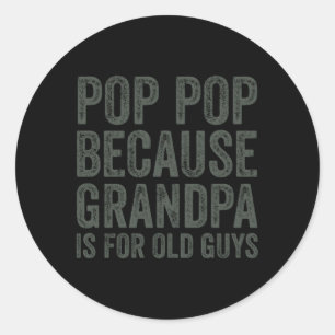 Pop Pop Because Grandpa Is For Old Guys Classic Round Sticker
