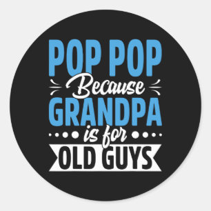 Pop Pop Because Grandpa Is For Old Guys Funny Fath Classic Round Sticker
