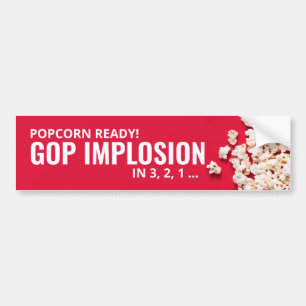 Popcorn Ready! GOP Implosion in 3, 2, 1 ... Bumper Sticker
