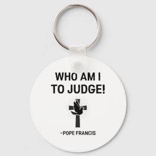 Pope Francis Who Am I To Judge Key Ring