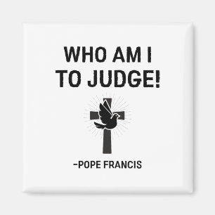 Pope Francis Who Am I To Judge  Magnet