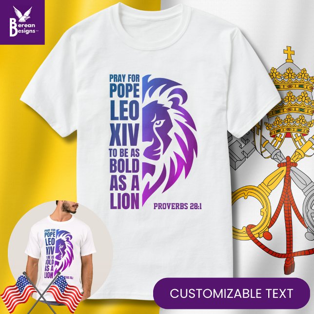 POPE LEO XIV Pray Bold Lion Christian Catholic T-Shirt (Modern POPE LEO XIV T-shirt with CUSTOMIZABLE TEXT based on Proverbs 28:1. Pray to be bold as a lion)