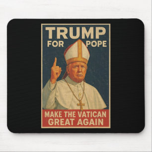 Pope Trump Funny President Trump Wants To Be The N Mouse Pad