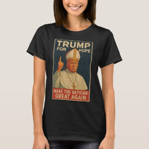 Pope Trump Funny President Trump Wants To Be The N T-Shirt